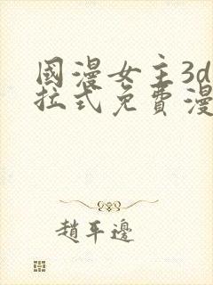 国漫女主3d下拉式免费漫画