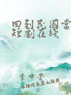 回到民国当少帅短剧在线