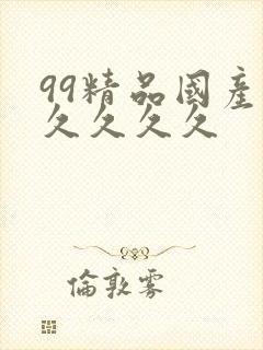 99精品国产久久久久久