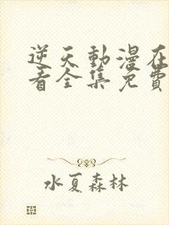 逆天动漫在线观看全集免费播放