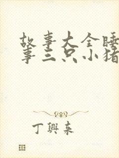 故事大全睡前故事三只小猪