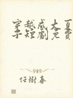 穿越成大夏六皇子短剧免费