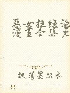 恶女拒绝泡男主漫画全集免费阅读