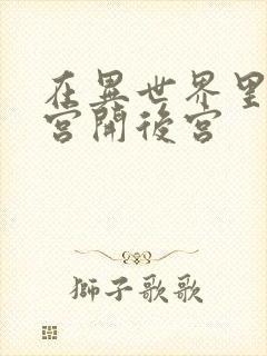 在异世界里的迷宫开后宫