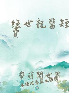 绝世龙医短剧免费