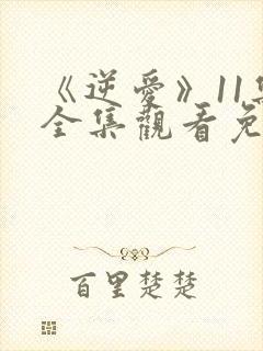 《逆爱》11集全集观看免费