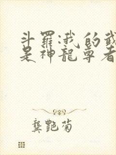 斗罗:我的武魂是神龙尊者完结篇