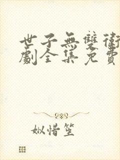 世子无双卫远短剧全集免费观看