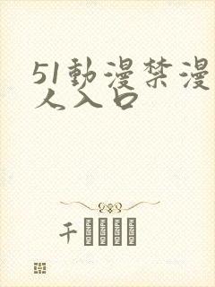 51动漫禁漫成人入口