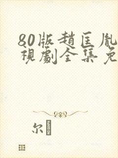 80版赵匡胤电视剧全集免费观看