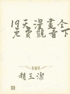 19天漫画全集免费观看下拉式