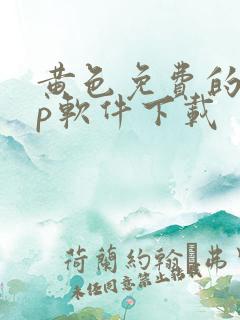 黄色免费的app软件下载