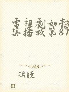 电视剧如懿传全集播放第87集在线