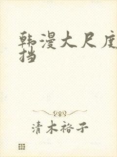 韩漫大尺度无遮挡