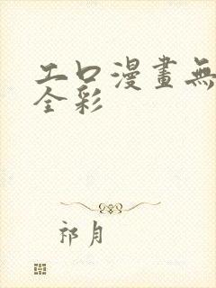 工口漫画无遮挡全彩