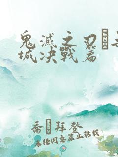 鬼灭之刃·无限城决战篇