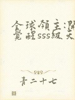 全球领主:开局觉醒sss级天赋完整章节下载