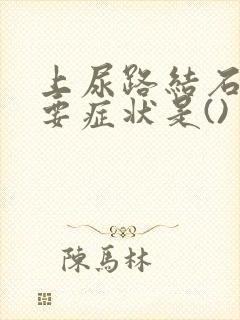 上尿路结石的主要症状是()