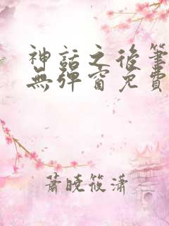 神话之后笔趣阁无弹窗免费阅读