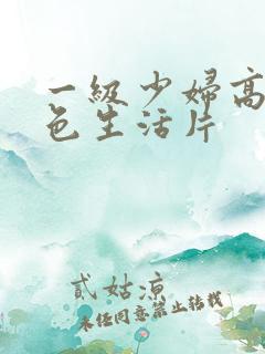 一级少妇高清性色生活片