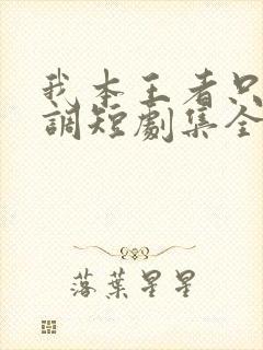 我本王者只是低调短剧集全