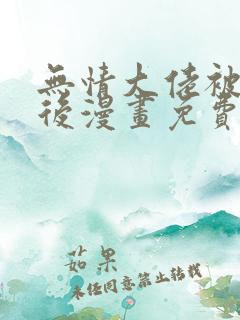 无情大佬被欺负后漫画免费观看全集