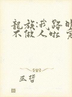 龙族:我路明非不做人啦 完结版