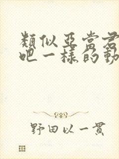 类似亚当君挣扎吧一样的动漫