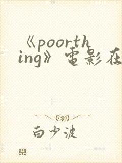 《poorthing》电影在线观看