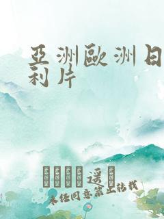 亚洲欧洲日产福利片