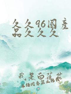 久久96国产精品久久久