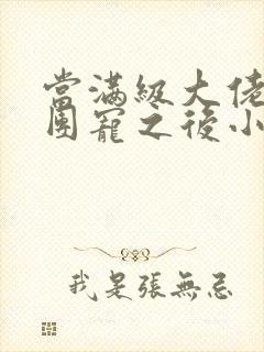 当满级大佬成了团宠之后小说