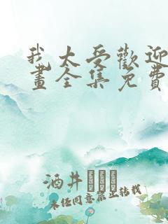 我太受欢迎了漫画全集免费