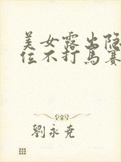 美女露出隐私部位不打马赛克加上玉足