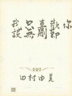 我只喜欢你的人设无删节