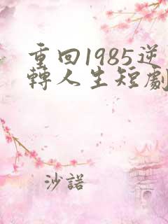 重回1985逆转人生短剧免费观看71