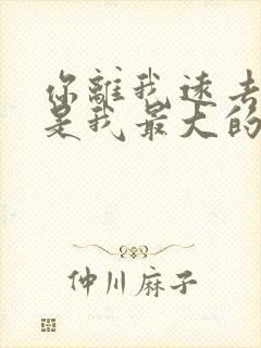 你离我远去那将是我最大的悲剧