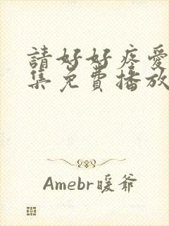 请好好疼爱第5集免费播放