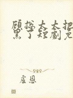 顾总太太把你拉黑了短剧免费看