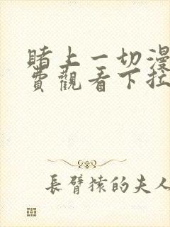 赌上一切漫画免费观看下拉式漫画