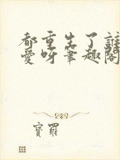 都重生了谁谈恋爱呀笔趣阁