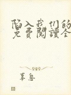 陷入我们的热恋免费阅读全文