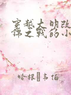 穿越大明改变松锦之战的小说