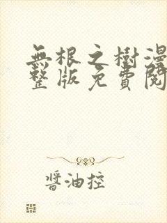 无根之树漫画完整版免费阅读无删减