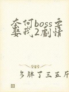 奈何boss要娶我2剧情
