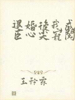 退婚后我成了权臣心尖宠阅读全