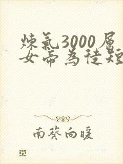 炼气3000层女帝为徒短剧
