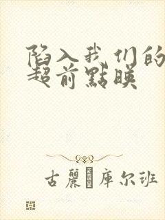 陷入我们的热恋超前点映