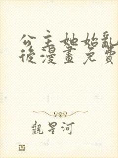 公主她始乱终弃后漫画免费阅读下拉式