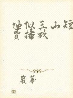 他似玉山短剧免费播放